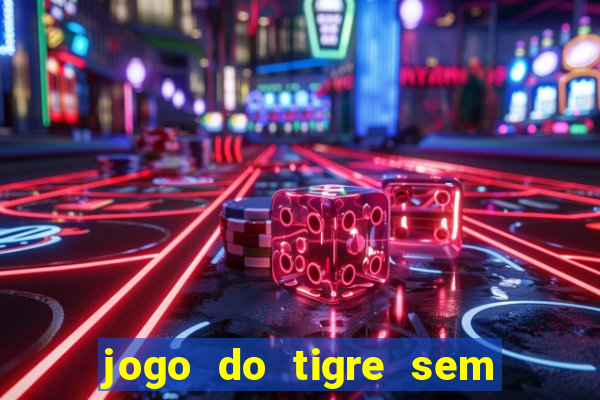 jogo do tigre sem colocar dinheiro